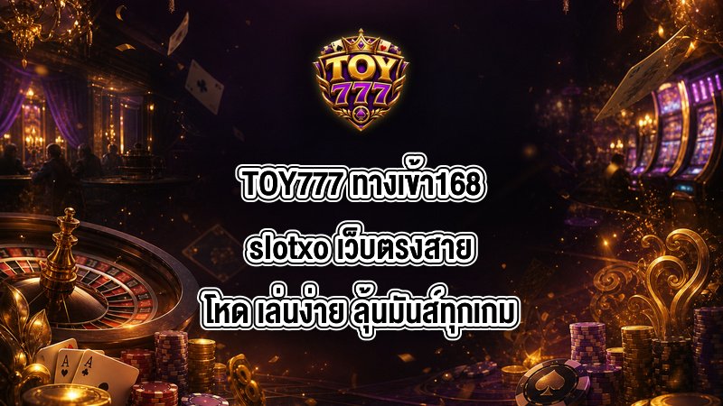 TOY777 ทางเข้า168slotxo