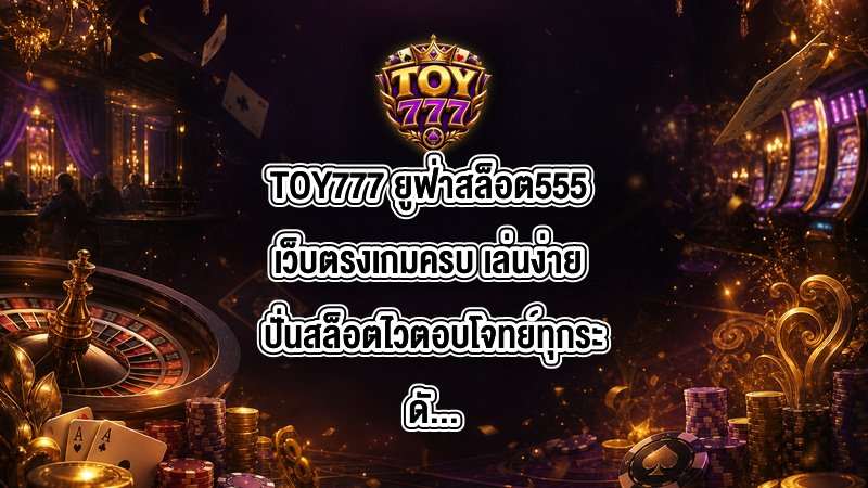 TOY777 ยูฟ่าสล็อต555
